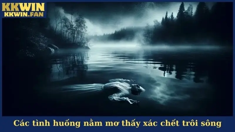 Các tình huống nằm mơ thấy xác chết trôi sông