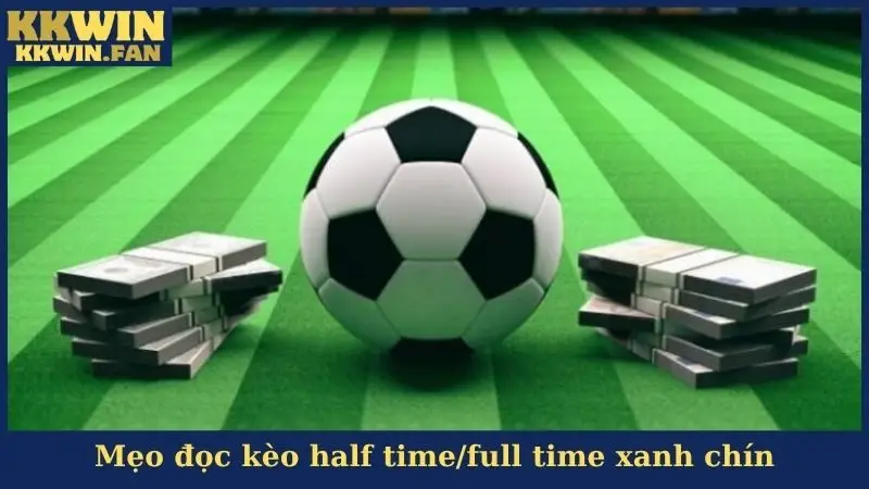 Mẹo đọc kèo half time/full time xanh chín