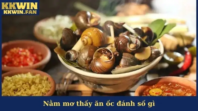 Nằm Mơ Thấy Ăn Ốc Đánh Số Gì