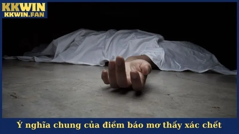 Ý nghĩa chung của điềm báo mơ thấy xác chết
