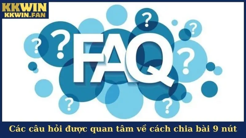 Các câu hỏi được quan tâm về cách chia bài 9 nút