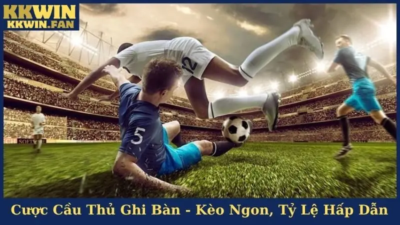 Cược Cầu Thủ Ghi Bàn - Kèo Ngon, Tỷ Lệ Ăn Cực Hấp Dẫn
